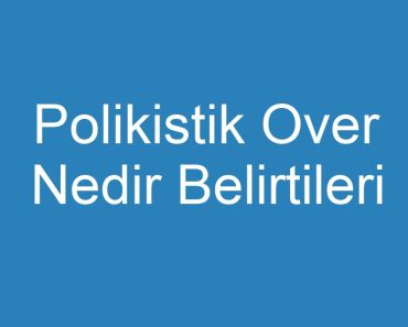 Polikistik Over Nedir Belirtileri