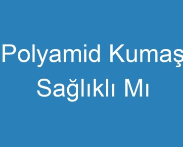 Polyamid Kumaş Sağlıklı Mı