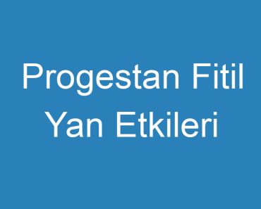 Progestan Fitil Yan Etkileri