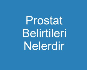 Prostat Belirtileri Nelerdir