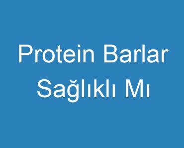 Protein Barlar Sağlıklı Mı