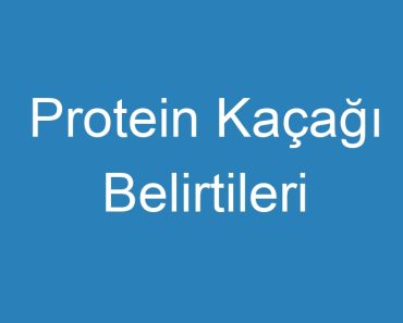 Protein Kaçağı Belirtileri