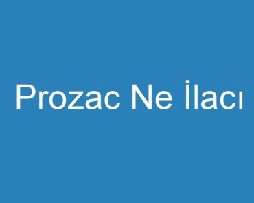 Prozac Ne İlacı