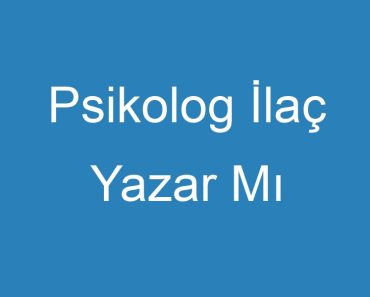 Psikolog İlaç Yazar Mı