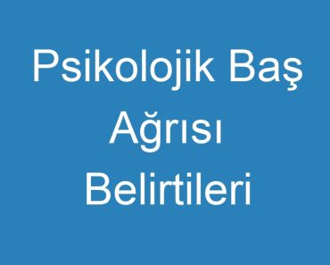 Psikolojik Baş Ağrısı Belirtileri