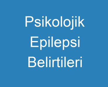 Psikolojik Epilepsi Belirtileri