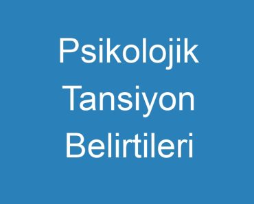 Psikolojik Tansiyon Belirtileri