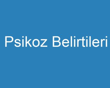 Psikoz Belirtileri