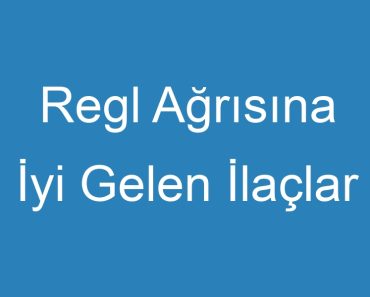 Regl Ağrısına İyi Gelen İlaçlar