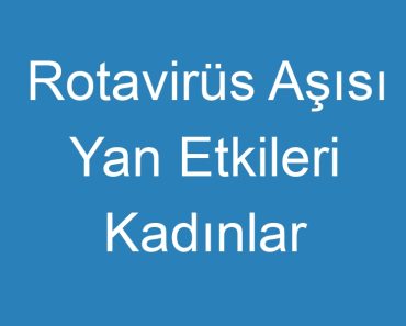 Rotavirüs Aşısı Yan Etkileri Kadınlar Kulübü