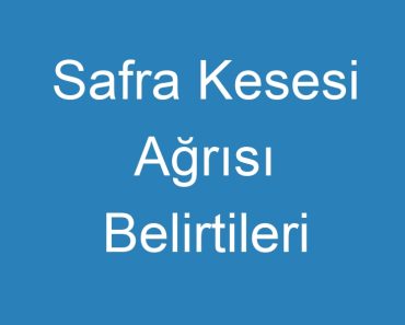 Safra Kesesi Ağrısı Belirtileri