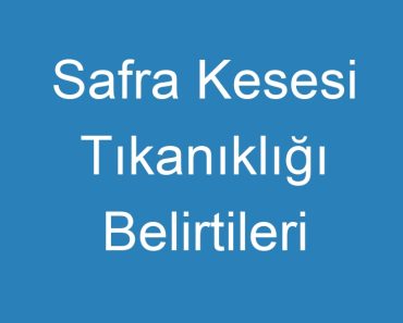 Safra Kesesi Tıkanıklığı Belirtileri