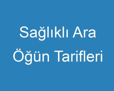 Sağlıklı Ara Öğün Tarifleri