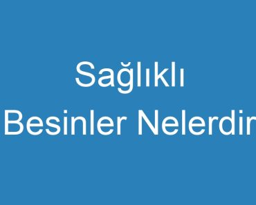 Sağlıklı Besinler Nelerdir