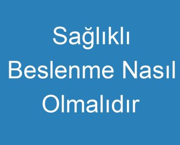 Sağlıklı Beslenme Nasıl Olmalıdır