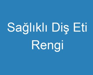 Sağlıklı Diş Eti Rengi