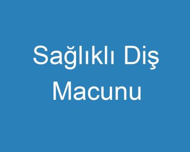 Sağlıklı Diş Macunu