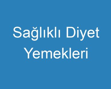 Sağlıklı Diyet Yemekleri