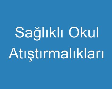 Sağlıklı Okul Atıştırmalıkları