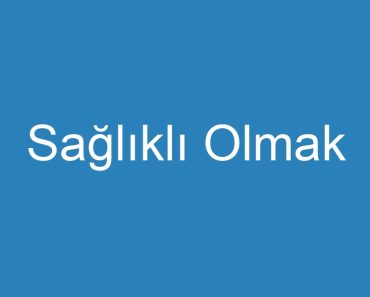 Sağlıklı Olmak