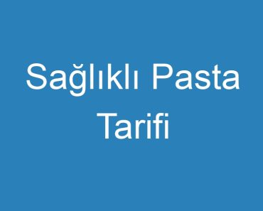 Sağlıklı Pasta Tarifi