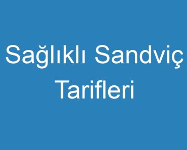 Sağlıklı Sandviç Tarifleri