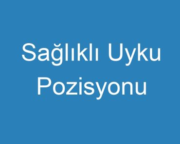 Sağlıklı Uyku Pozisyonu