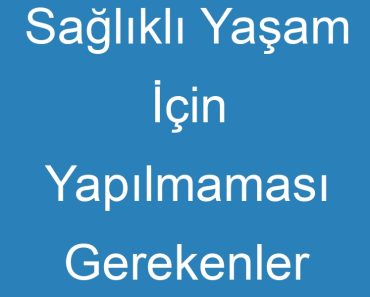 Sağlıklı Yaşam İçin Yapılmaması Gerekenler