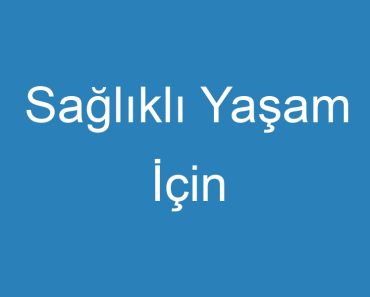 Sağlıklı Yaşam İçin