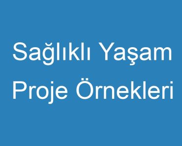 Sağlıklı Yaşam Proje Örnekleri