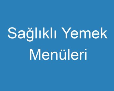 Sağlıklı Yemek Menüleri