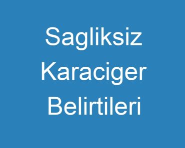 Sagliksiz Karaciger Belirtileri