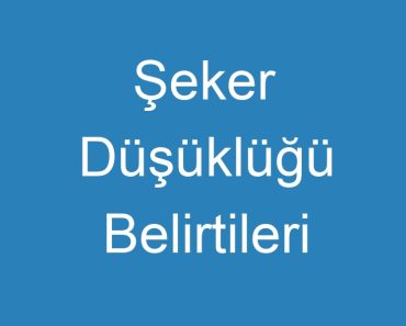 Şeker Düşüklüğü Belirtileri