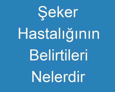 Şeker Hastalığının Belirtileri Nelerdir