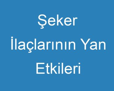 Şeker İlaçlarının Yan Etkileri