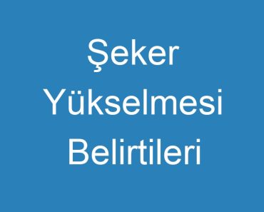 Şeker Yükselmesi Belirtileri