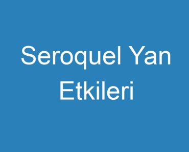 Seroquel Yan Etkileri