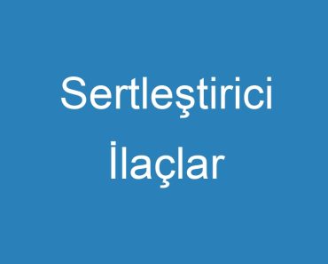 Sertleştirici İlaçlar