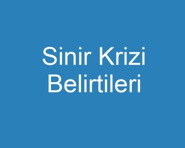 Sinir Krizi Belirtileri