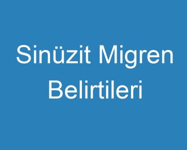 Sinüzit Migren Belirtileri