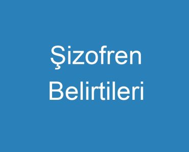 Şizofren Belirtileri