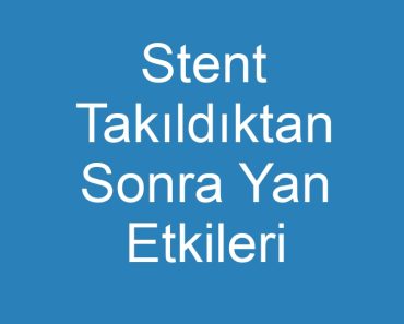 Stent Takıldıktan Sonra Yan Etkileri