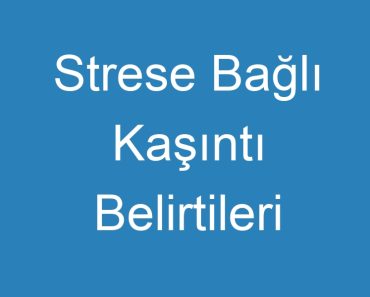 Strese Bağlı Kaşıntı Belirtileri