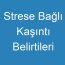 Strese Bağlı Kaşıntı Belirtileri