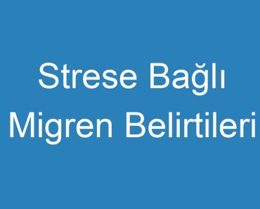 Strese Bağlı Migren Belirtileri