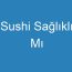 Sushi Sağlıklı Mı