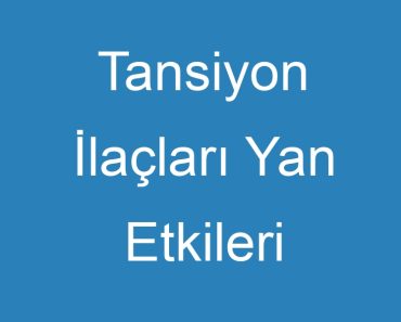 Tansiyon İlaçları Yan Etkileri