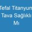 Tefal Titanyum Tava Sağlıklı Mı