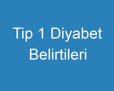 Tip 1 Diyabet Belirtileri