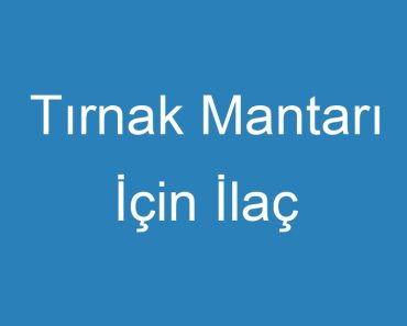 Tırnak Mantarı İçin İlaç